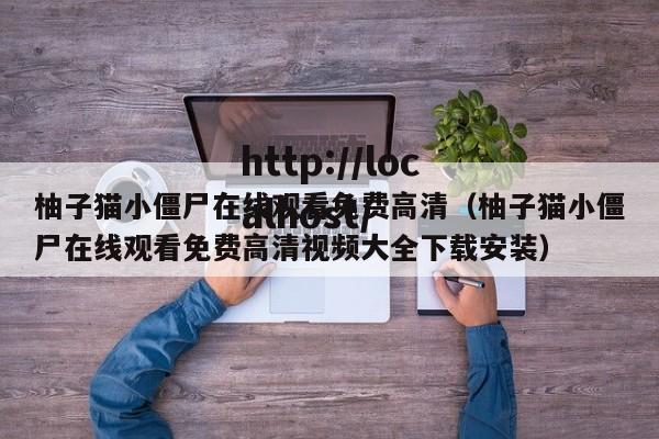 柚子猫小僵尸在线观看免费高清（柚子猫小僵尸在线观看免费高清视频大全下载安装）