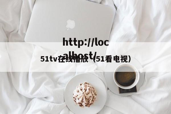 51tv在线播放（51看电视）