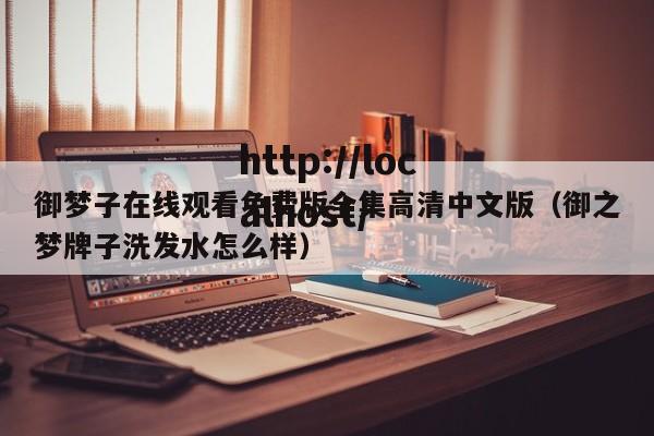 御梦子在线观看免费版全集高清中文版（御之梦牌子洗发水怎么样）